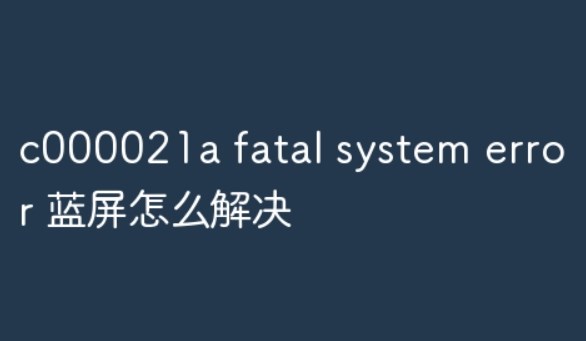 c000021a fatal system error 蓝屏怎么解决