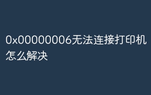 0x00000006无法连接打印机？如何解决？