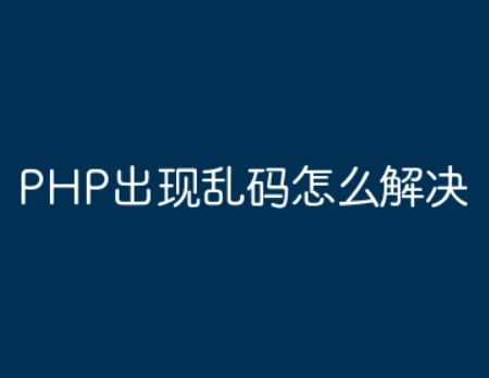 PHP出现乱码怎么解决？